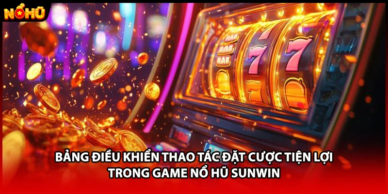 Bảng điều khiển thao tác đặt cược tiện lợi trong game nổ hũ SUNWIN