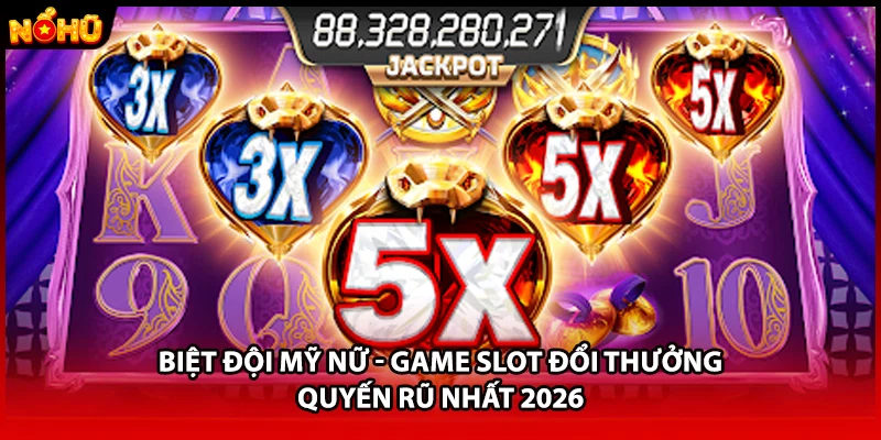 Biệt Đội Mỹ Nữ - Game Slot Đổi Thưởng Quyến Rũ Nhất 2026