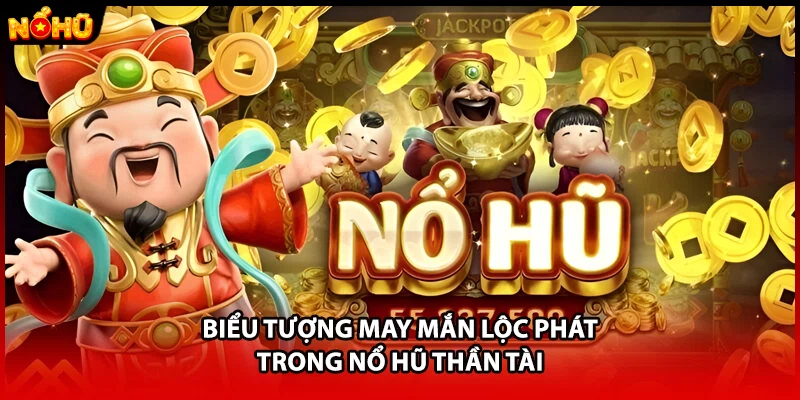 Biểu tượng may mắn lộc phát trong nổ hũ thần tài