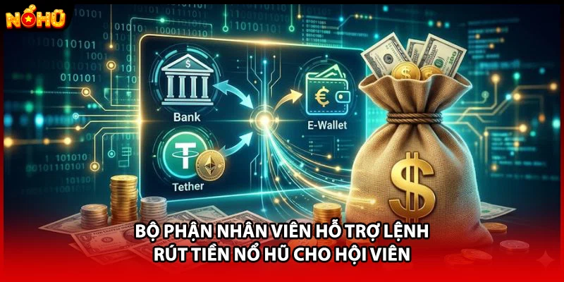 Bộ phận nhân viên hỗ trợ lệnh rút tiền Nổ Hũ cho hội viên