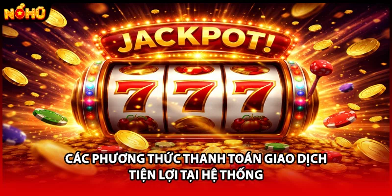 Các phương thức thanh toán giao dịch tiện lợi tại hệ thống