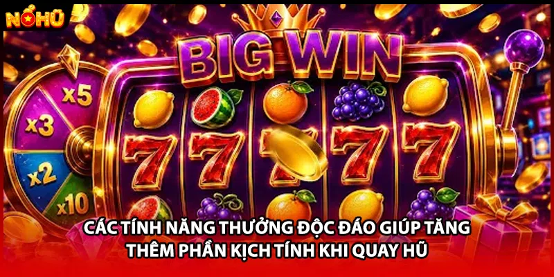 Các tính năng thưởng độc đáo giúp tăng thêm phần kịch tính khi quay hũ