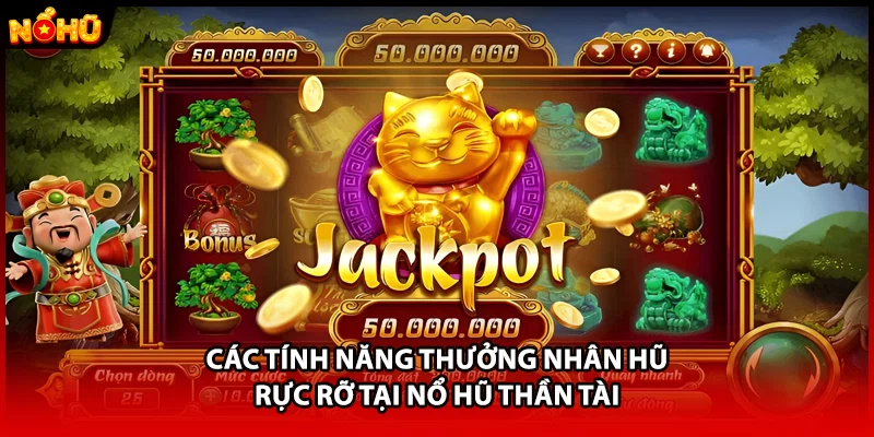 Các tính năng thưởng nhân hũ rực rỡ tại nổ hũ thần tài