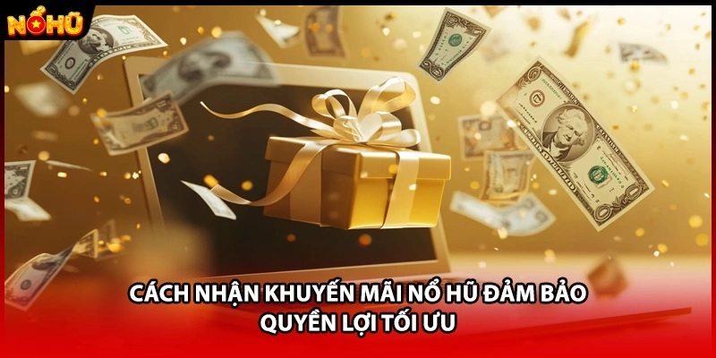 Cách nhận khuyến mãi nổ hũ đảm bảo quyền lợi tối ưu