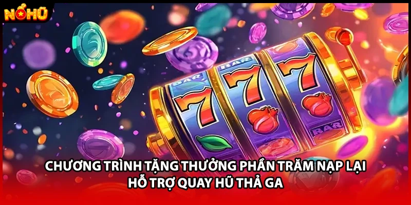 Chương trình tặng thưởng phần trăm nạp lại hỗ trợ quay hũ thả ga