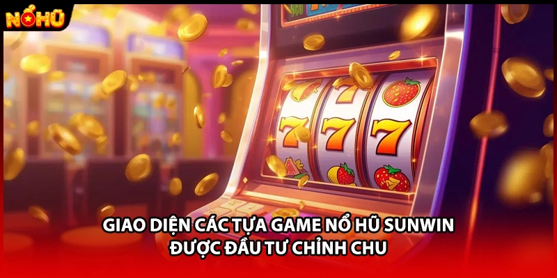 Giao diện các tựa game nổ hũ SUNWIN được đầu tư chỉn chu