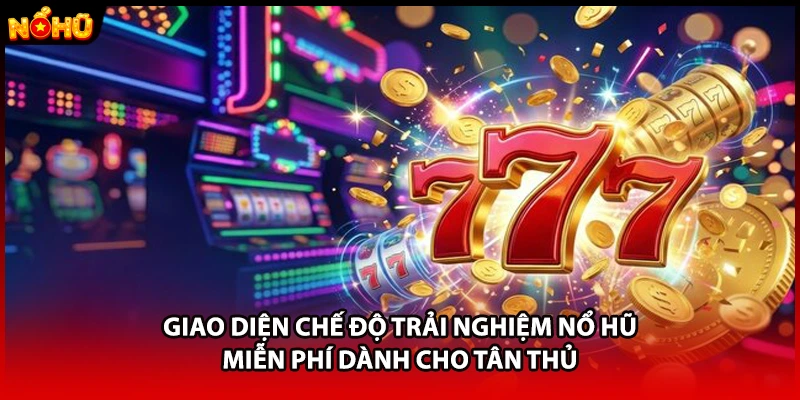 Giao diện chế độ trải nghiệm nổ hũ miễn phí dành cho tân thủ