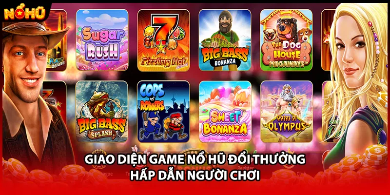 Giao diện game nổ hũ đổi thưởng hấp dẫn người chơi