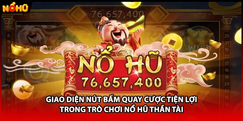Giao diện nút bấm quay cược tiện lợi trong trò chơi nổ hũ thần tài