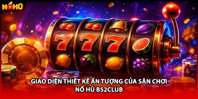 Giao diện thiết kế ấn tượng của sân chơi nổ hũ B52CLUB
