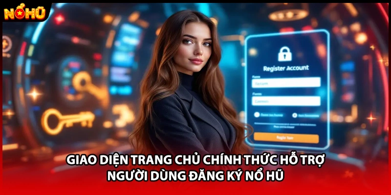 Giao diện trang chủ chính thức hỗ trợ người dùng đăng ký Nổ Hũ