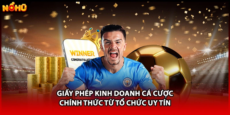 Giấy phép kinh doanh cá cược chính thức từ tổ chức uy tín