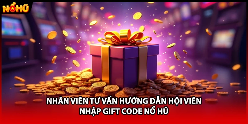 Nhân viên tư vấn hướng dẫn hội viên nhập gift code Nổ Hũ