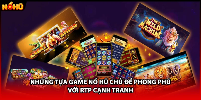 Những tựa game nổ hũ chủ đề phong phú với RTP cạnh tranh
