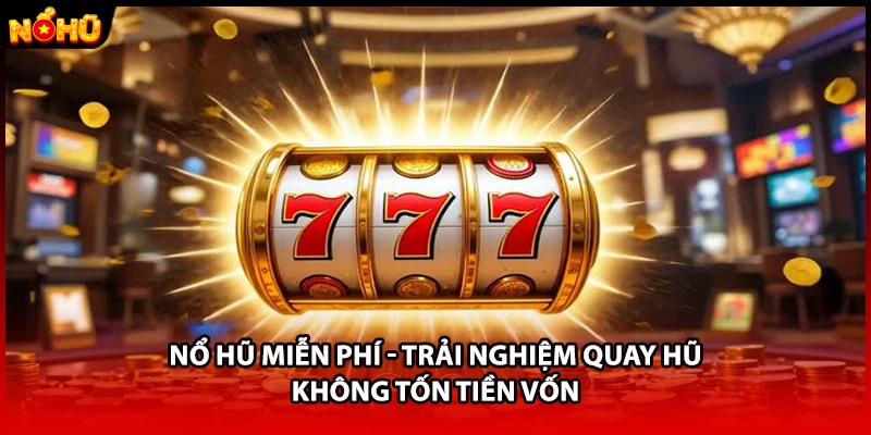 Nổ Hũ Miễn Phí - Trải Nghiệm Quay Hũ Không Tốn Tiền Vốn