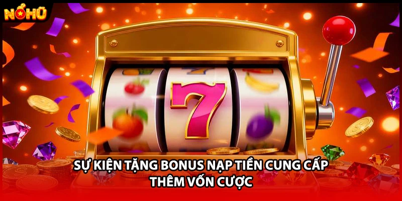 Sự kiện tặng bonus nạp tiền cung cấp thêm vốn cược