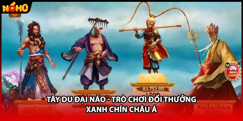 Tây Du Đại Náo - Trò Chơi Đổi Thưởng Xanh Chín Châu Á