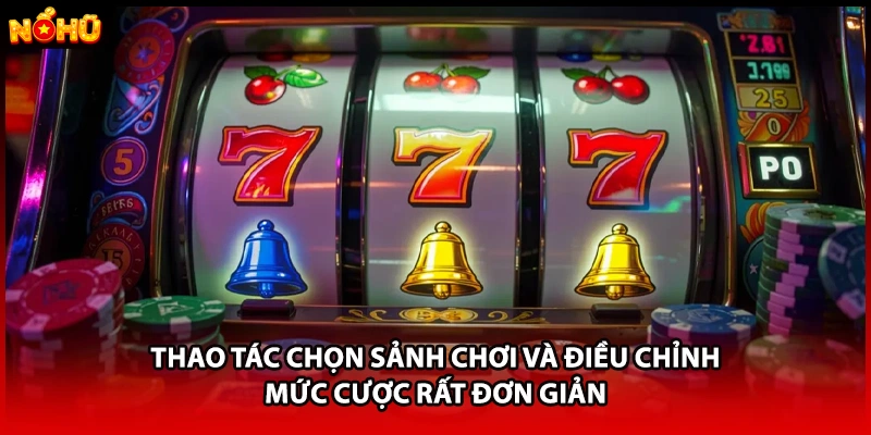 Thao tác chọn sảnh chơi và điều chỉnh mức cược rất đơn giản