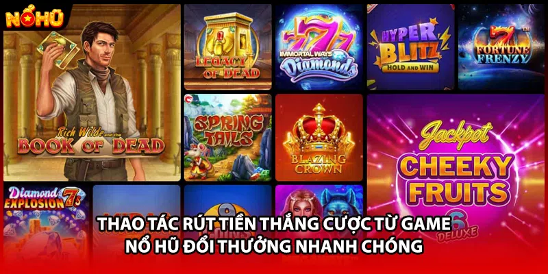 Thao tác rút tiền thắng cược từ game nổ hũ đổi thưởng nhanh chóng