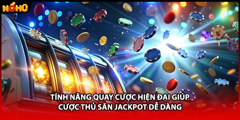 Tính năng quay cược hiện đại giúp cược thủ săn Jackpot dễ dàng