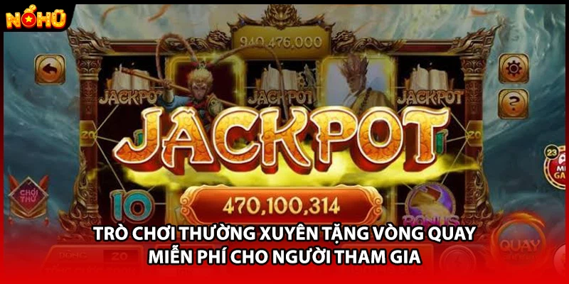 Trò chơi thường xuyên tặng vòng quay miễn phí cho người tham gia