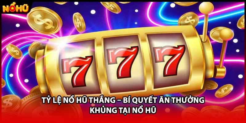 Tỷ Lệ Nổ Hũ Thắng – Bí Quyết Ăn Thưởng Khủng Tại Nổ Hũ